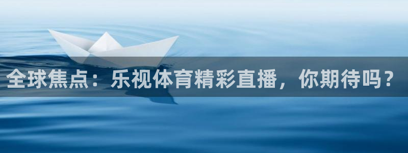 山猫在线体育直播：全球焦点：乐视体育精彩直播，你期待吗？