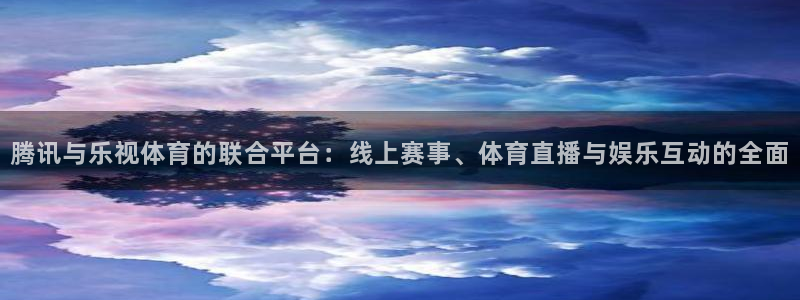 山猫足球赛事直播在线观看视频：腾讯与乐视体育的联合平台：线上赛事、体育直播与娱乐互动的全面